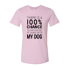 There Is 100% Chance I'd Rather Be At Home With My Dog T-Shirt