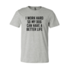 I Work Hard So My Dog Can Have A Better Life T-Shirt