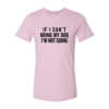 If I Cant Bring My Dog I m Not Going T-Shirt