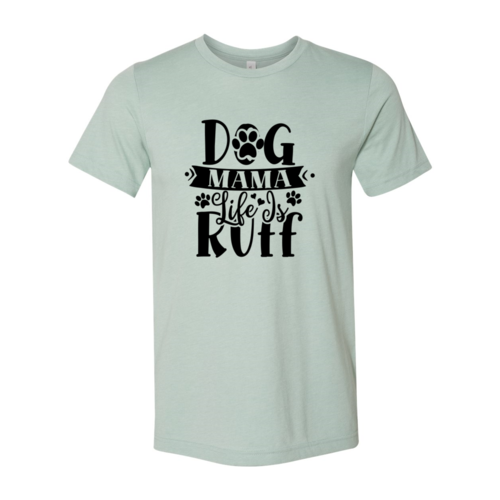 Dog Mama Life Is Ruff T-Shirt