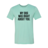 My Dog Was Right About You T-Shirt