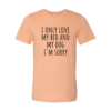 I Only Love My Bed And My Dog Sorry T-Shirt