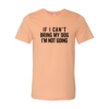 If I Cant Bring My Dog I m Not Going T-Shirt
