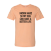 I Work Hard So My Dog Can Have A Better Life T-Shirt