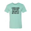 I Work Hard So My Dog Can Have A Better Life T-Shirt