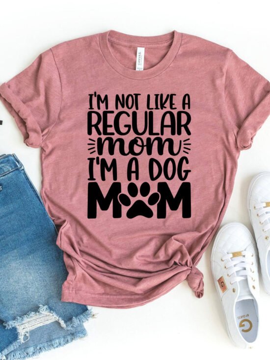 I'm Not Like A regular Mom I'm Dog Mom T-shirt