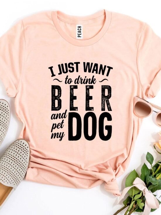 I Just Want To Drink Beer & Pet My Dog T-Shirt
