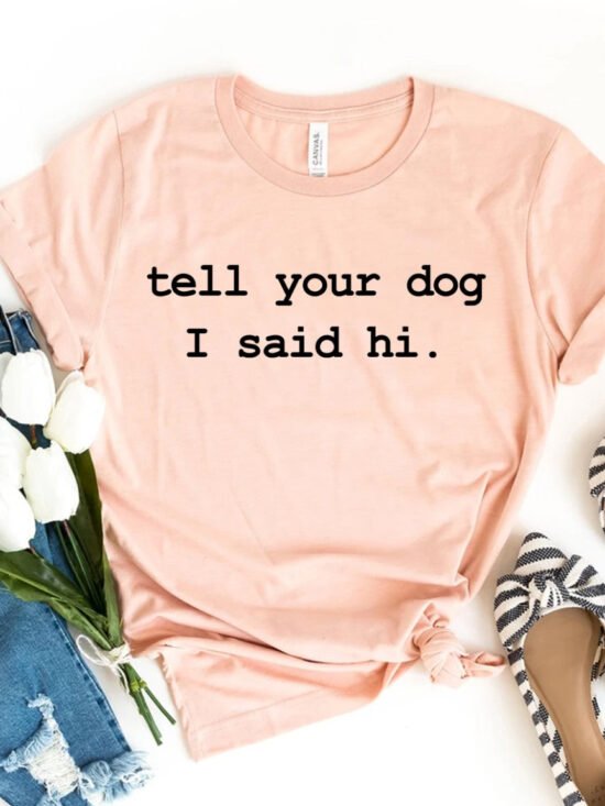 Tell Your Dog I Said Hi T-shirt