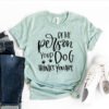 Be The Person Your Dog Thinks You Are T-Shirt