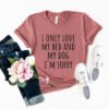 I Only Love My Bed And My Dog Sorry T-Shirt