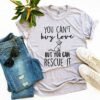 You Can't Buy Love But You Can Rescue It T-Shirt