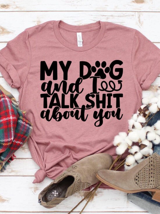 My Dog And I Talk Sh** About You T-Shirt