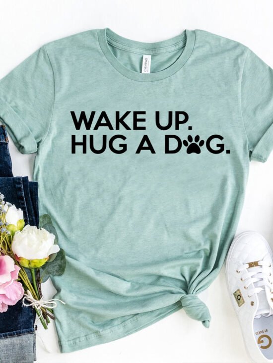 Wake Up Hug A Dog T-Shirt