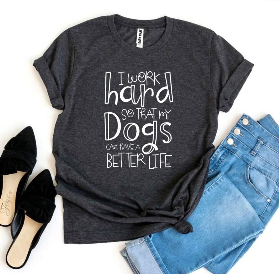 My Dogs Can Have A Better Life T-Shirt