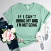If I Cant Bring My Dog I m Not Going T-Shirt