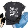 Life Is Better With a Dog T-Shirt