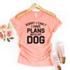 Sorry I Can't I Have Plans With My Dog T-Shirt