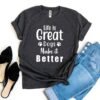 Life Is Great Dogs Make It Better T-Shirt