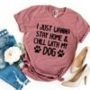 I Just Wanna Stay Home & Chill With My Dog T-Shirt