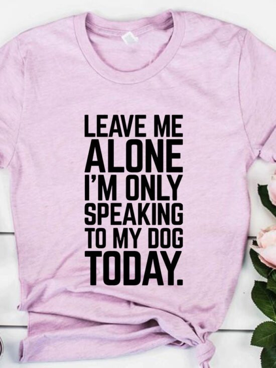Leave Me Alone I'm Speaking To My Dog Today T-Shirt