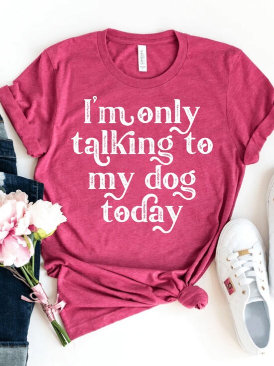 I'm Only Talking To My Dog Today T-shirt