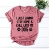I Just Wanna Stay Home & Chill With My Dog T-Shirt