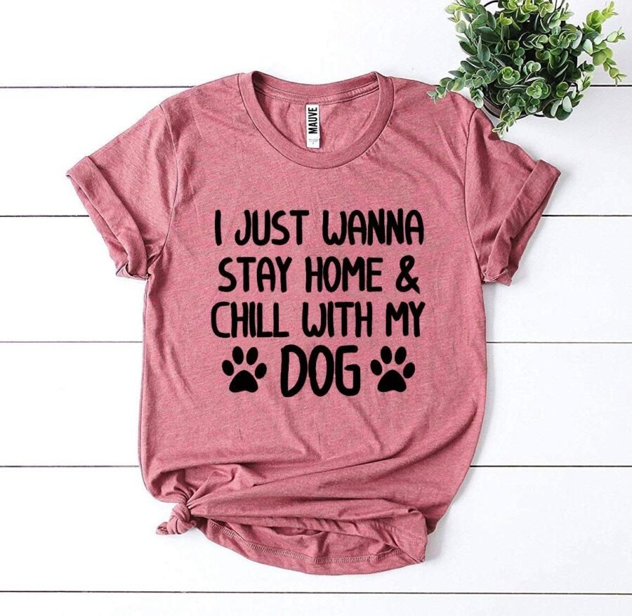 I Just Wanna Stay Home & Chill With My Dog T-Shirt