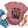 I Just Want To Drink Beer & Pet My Dog T-Shirt