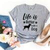 Life Is Better With a Dog T-Shirt