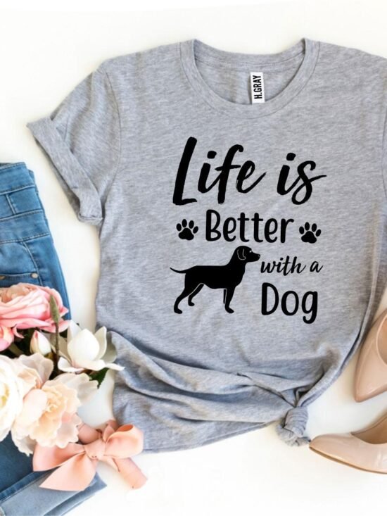 Life Is Better With a Dog T-Shirt