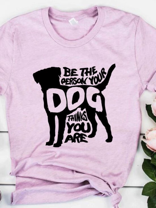 Be The Person Your Dog Thinks You Are T-Shirt