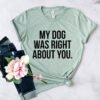 My Dog Was Right About You T-Shirt