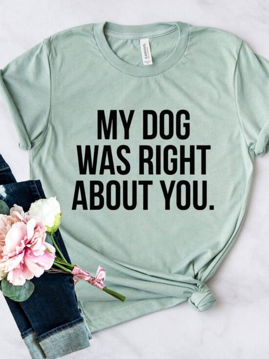 My Dog Was Right About You T-Shirt