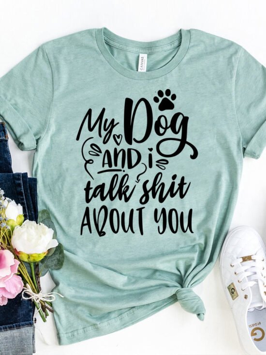 My Dog And I Talk Sh** About You T-Shirt