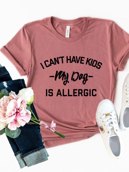 I Can't Have Kids My Dog Is Allergic T-Shirt