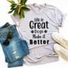 Life Is Great Dogs Make It Better T-Shirt