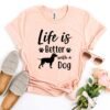 Life Is Better With a Dog T-Shirt