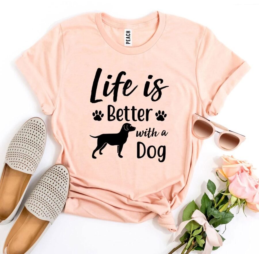 Life Is Better With a Dog T-Shirt