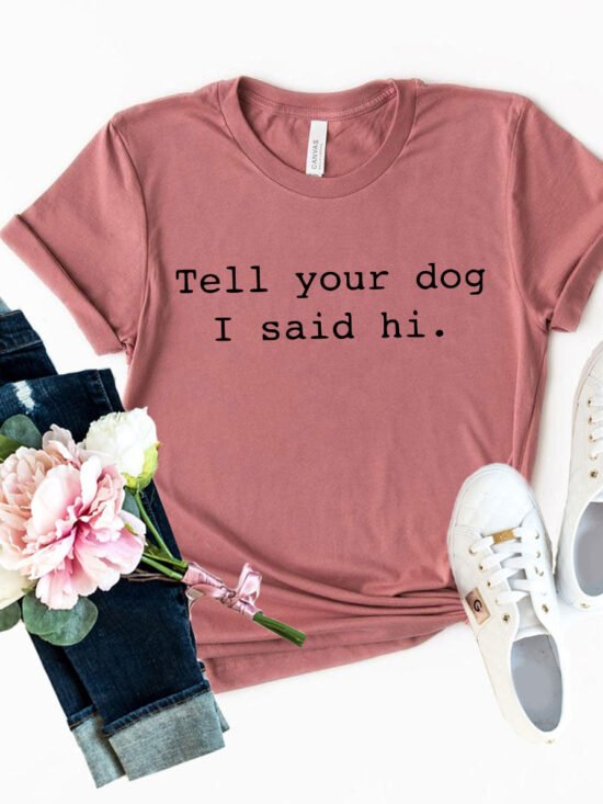 Tell Your Dog That I Said Hi T-Shirt