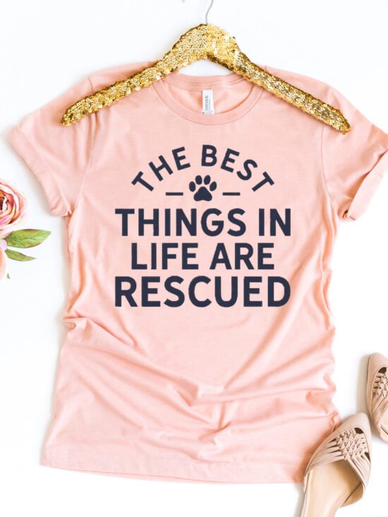 The Best Things In Life Are Rescued T-Shirt