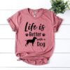 Life Is Better With a Dog T-Shirt