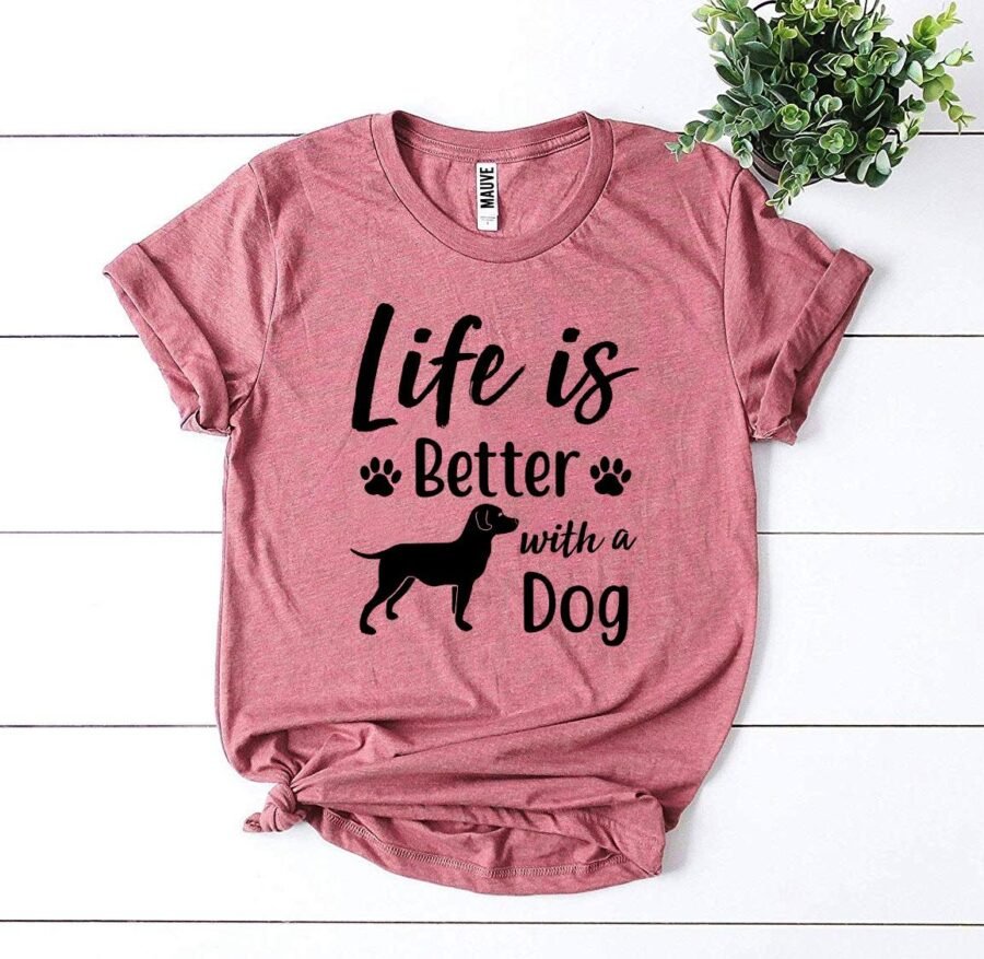 Life Is Better With a Dog T-Shirt