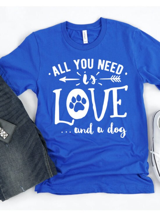 All You Need Is Love And A Dog T-shirt