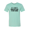 If I Cant Bring My Dog I m Not Going T-Shirt