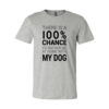 There Is 100% Chance I'd Rather Be At Home With My Dog T-Shirt