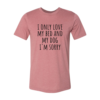 I Only Love My Bed And My Dog Sorry T-Shirt