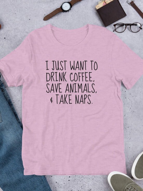 I Just Want To Drink Coffee, Save Animals, & Take Naps T-Shirt
