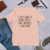 I Just Want To Drink Coffee, Save Animals, & Take Naps T-Shirt